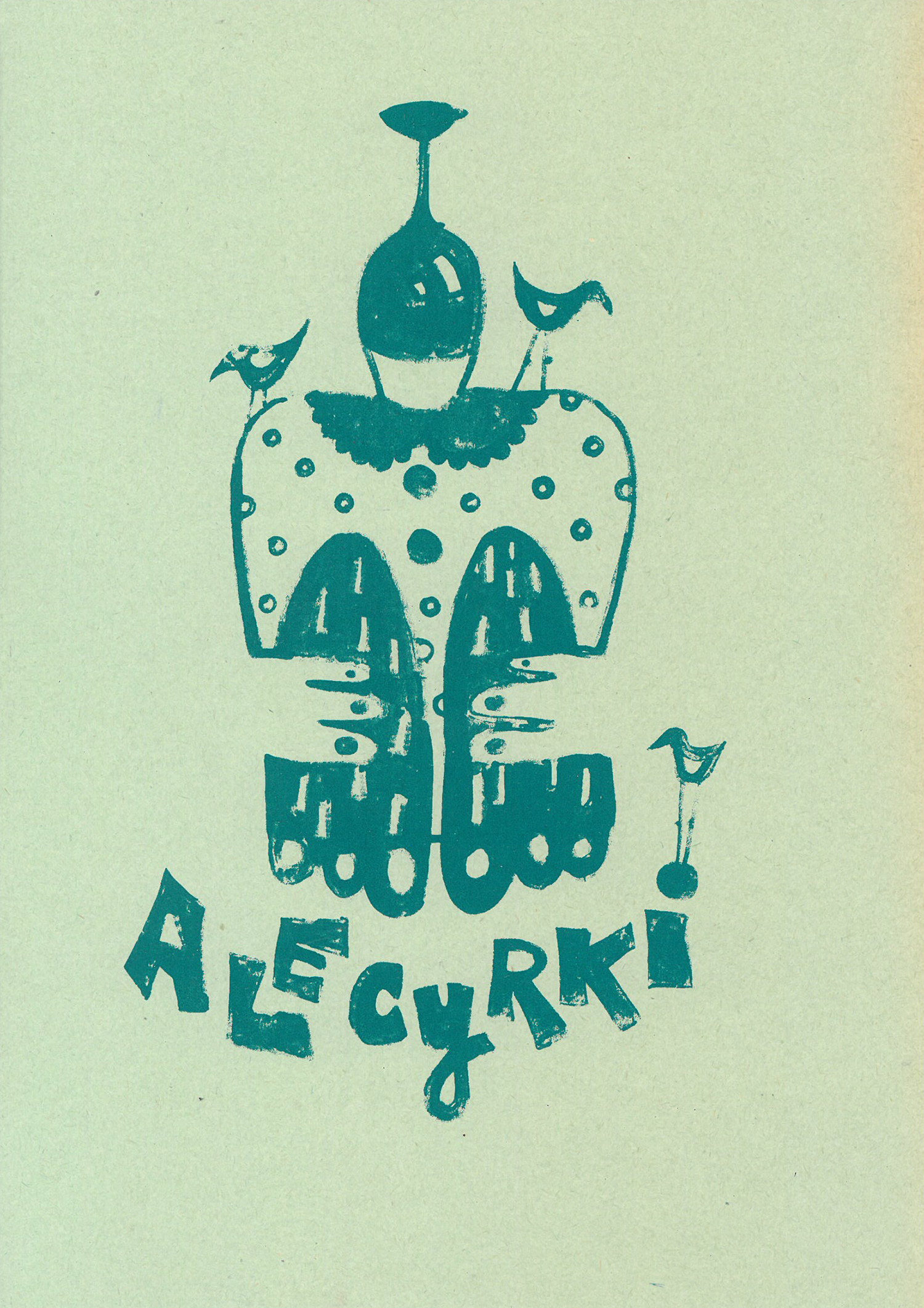 Grafika przedstawia postać z głową w kształcie wazonu/kielicha, trzy sylwetki ptaków oraz napis w dolnej części ,,Ale cyrki’’. Grafika w kolorze turkusowym na zielonym tle