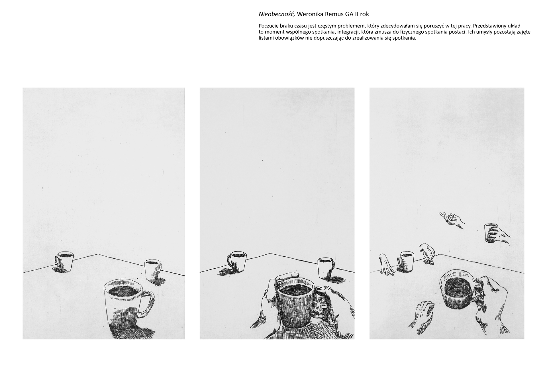 Tytuł: Nieobecność. Autorka: Weronika Remus. Trzy grafiki czarno-białe, liniowe, przedstawiające kształty gestykulujące dłoni i kubki z napojami przy stole.